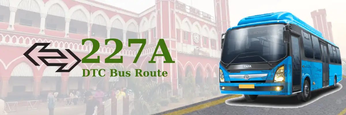 227A DTC Bus Route – Timings: Old Delhi Railway Station – Shaheed Bhagat Singh Colony Karawal Nagar