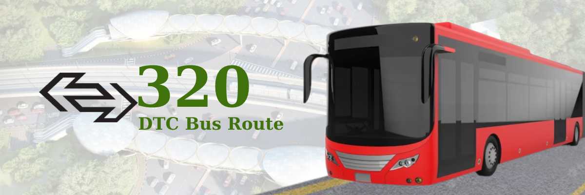 320 DTC Bus Route – Timings: Shahdara Terminal – Kendriya Terminal (Eco-friendly)